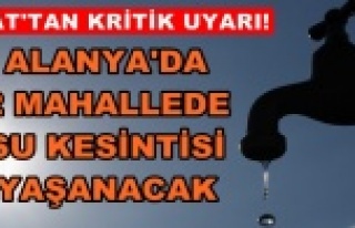 Dikkat! Alanya'da sular kesilecek